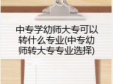 中专学幼师大专可以转什么专业(中专幼师转大专专业选择)