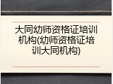 大同幼师资格证培训机构(幼师资格证培训大同机构)