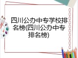 四川公办中专学校排名榜(四川公办中专排名榜)