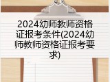 2024幼师教师资格证报考条件(2024幼师教师资格证报考要求)