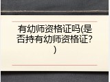 有幼师资格证吗(是否持有幼师资格证？)