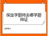 保定学厨师去哪学厨师证