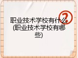 职业技术学校有什么(职业技术学校有哪些)
