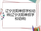 辽宁沈阳单招学校幼师(辽宁沈阳单招学校幼师)