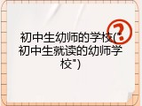 初中生幼师的学校("初中生就读的幼师学校")