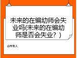未来的在编幼师会失业吗(未来的在编幼师是否会失业？)