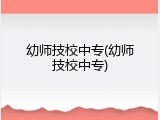 幼师技校中专(幼师技校中专)