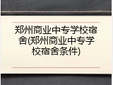 郑州商业中专学校宿舍(郑州商业中专学校宿舍条件)