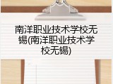 南洋职业技术学校无锡(南洋职业技术学校无锡)
