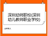 深圳幼师职校(深圳幼儿教师职业学校)