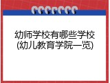 幼师学校有哪些学校(幼儿教育学院一览)