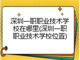 深圳一职职业技术学校在哪里(深圳一职职业技术学校位置)