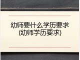 幼师要什么学历要求(幼师学历要求)