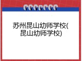 苏州昆山幼师学校(昆山幼师学校)