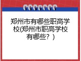 郑州市有哪些职高学校(郑州市职高学校有哪些？)