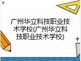 广州华立科技职业技术学校(广州华立科技职业技术学校)