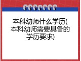 本科幼师什么学历(本科幼师需要具备的学历要求)