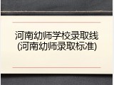 河南幼师学校录取线(河南幼师录取标准)