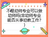 不是幼师专业可以做幼师吗(非幼师专业能否从事幼教工作？)