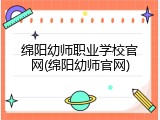 绵阳幼师职业学校官网(绵阳幼师官网)