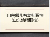 山东哪儿有幼师职校(山东幼师职校)