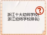 浙江十大幼师学校(浙江幼师学校排名)