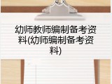 幼师教师编制备考资料(幼师编制备考资料)