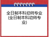 全日制本科幼师专业(全日制本科幼师专业)