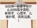 当幼师一般要学些什么(幼师需学课程：教育学、心理学、儿童护理、语言沟通。)