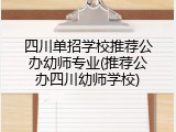四川单招学校推荐公办幼师专业(推荐公办四川幼师学校)