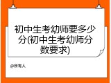 初中生考幼师要多少分(初中生考幼师分数要求)