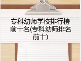 专科幼师学校排行榜前十名(专科幼师排名前十)