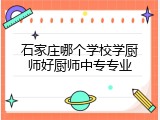 石家庄哪个学校学厨师好厨师中专专业