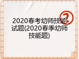 2020春考幼师技能试题(2020春季幼师技能题)