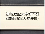 幼师3加2大专好不好(幼师3加2大专评价)