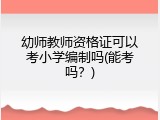 幼师教师资格证可以考小学编制吗(能考吗？)