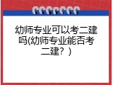 幼师专业可以考二建吗(幼师专业能否考二建？)