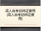 成人自考幼师证费用(成人自考幼师证费用)