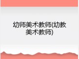 幼师美术教师(幼教美术教师)