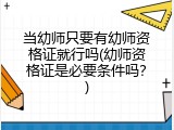 当幼师只要有幼师资格证就行吗(幼师资格证是必要条件吗？)