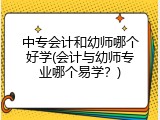 中专会计和幼师哪个好学(会计与幼师专业哪个易学？)