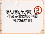 学幼师的单招可以报什么专业(幼师单招可选择专业)
