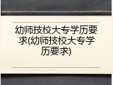 幼师技校大专学历要求(幼师技校大专学历要求)