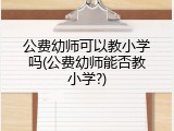 公费幼师可以教小学吗(公费幼师能否教小学?)