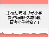 职校幼师可以考小学教资吗(职校幼师能否考小学教资？)