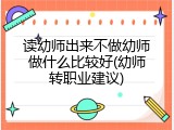 读幼师出来不做幼师做什么比较好(幼师转职业建议)