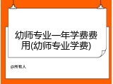 幼师专业一年学费费用(幼师专业学费)