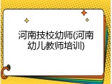 河南技校幼师(河南幼儿教师培训)