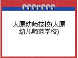 太原幼师技校(太原幼儿师范学校)