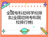 全国专科幼师学校排名(全国幼师专科院校排行榜)